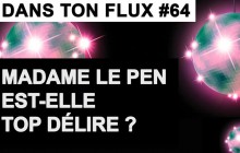 Dans ton flux #64 — Madame Le Pen est-elle top délire ?