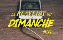 La Playlist du dimanche #37 — Du bon son pour tes oreilles !