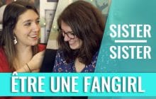 Sister Sister – C’est quoi, être une fangirl ?