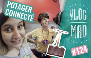 VlogMad 124 — On teste le potager connecté !