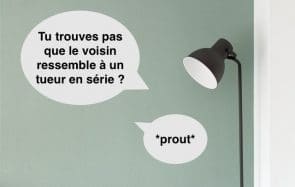 Les trucs les plus drôles entendus à travers les murs de tes voisins