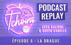 Entre Tchoins #6 – La drague
